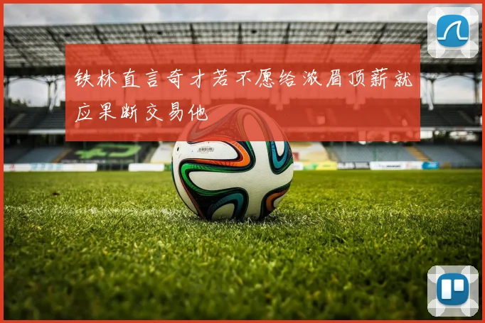 铁林直言奇才若不愿给浓眉顶薪就应果断交易他